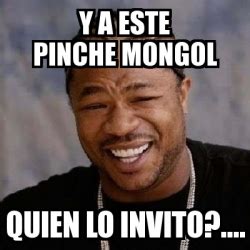 Meme Yo Dawg Y A Este Pinche Mongol Quien Lo Invito 4165071