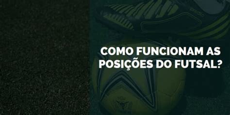 Como Funcionam As Posições Do Futsal 2025 Senhor Esportes