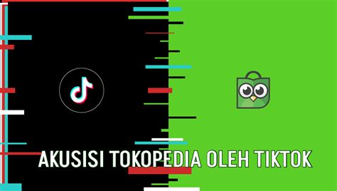 Kolaborasi Tiktok Dan Tokopedia Berujung Akuisisi Ourtale Blog