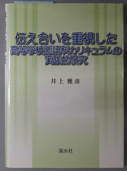 伝え合いを重視した高等学校国語科カリキュラムの実践的研究 井上 雅彦 著 文生書院 古本、中古本、古書籍の通販は「日本の古本屋」