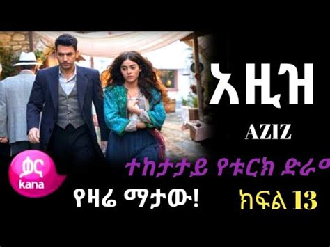 አዲስ የ ቃና ድራማ Aziz Episode 13 አዚዝ ክፍል 13 YouTube