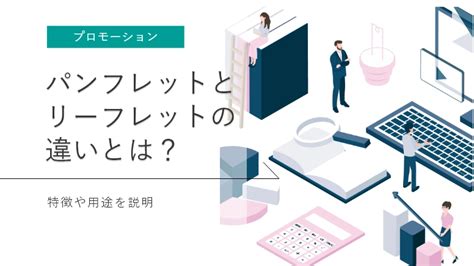 パンフレットとリーフレットの違いとは？特徴・用途をわかりやすく解説｜ゼンリンプリンテックス