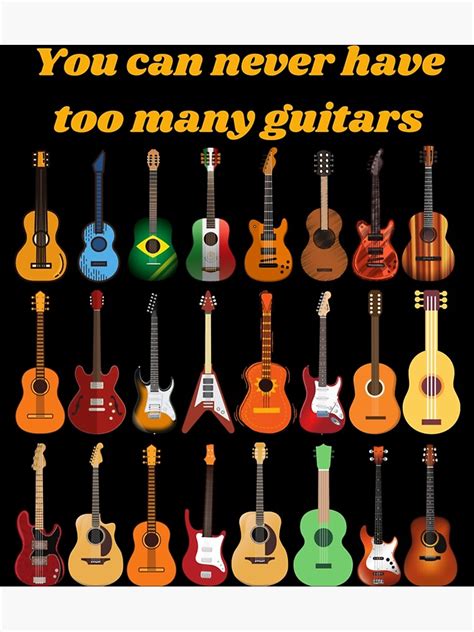 You Can Never Have Too Many Guitars Poster For Sale By Mowattottleyn Redbubble