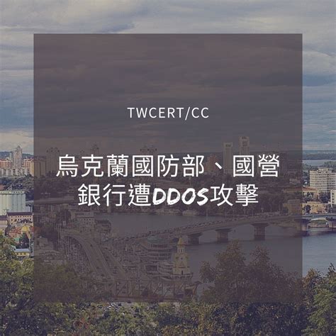 Twcert 電子報 國際政府組織資安資訊 烏克蘭國防部、國營銀行遭 Ddos 攻擊