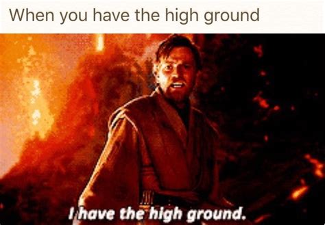 When You Have The High Ground | I Have The High Ground | Know Your Meme