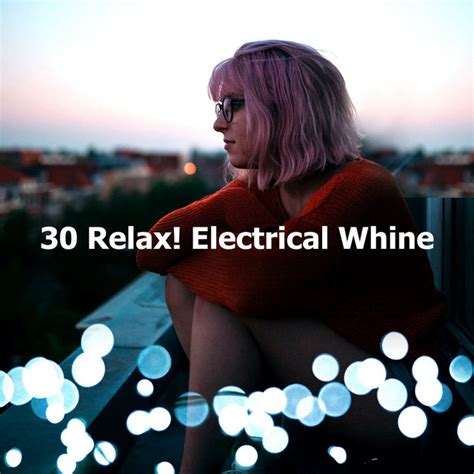 30 Relax Electrical Whine Album By Relaxed Minds Spotify