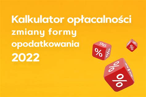 Zmiana Formy Opodatkowania Za Rok 2022 Sprawdź Czy Ci Się Opłaca