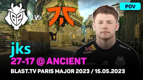 CSGO POV G2 Jks 27 17 Vs Fnatic Ancient BLAST Tv Paris Major 2023