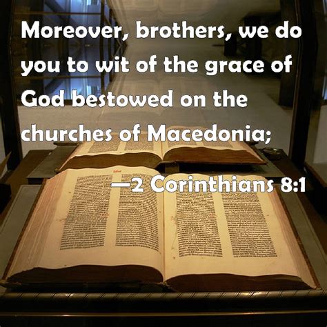 2 Corinthians 8:1 Moreover, brothers, we do you to wit of the grace of God bestowed on the ...