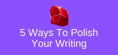 Polish Your Writing In 5 Quick Simple And Easy Steps