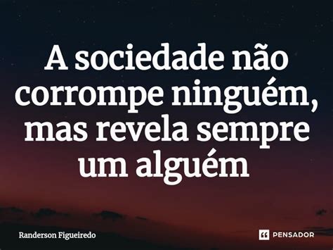 A sociedade não corrompe ninguém mas Randerson Figueiredo Pensador