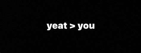 The Words Yeat You Are Written In White On A Black Background