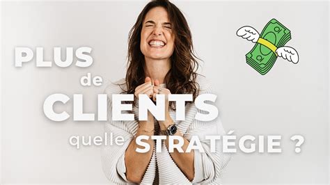 Plus De Clients Quelle Strat Gie Adopter Youtube