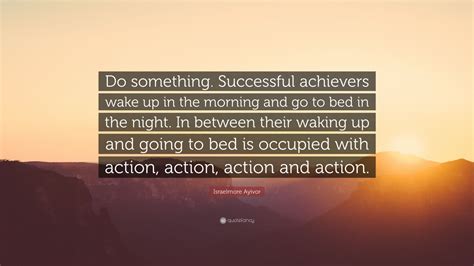 Israelmore Ayivor Quote “do Something Successful Achievers Wake Up In