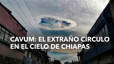 Cavum el extraño círculo en el cielo de Chiapas YouTube