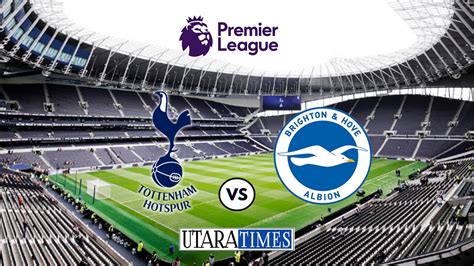 Prediksi Skor Tottenham Hotspur Vs Brighton Di Liga Inggris Ada Head