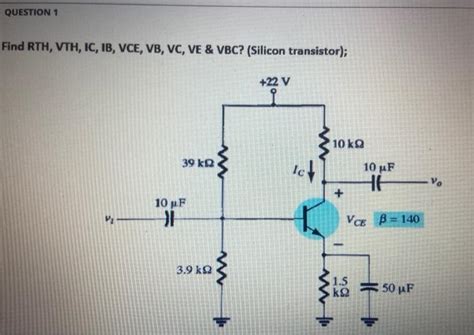 Solved QUESTION 1 Find RTH VTH IC IB VCE VB VC VE Chegg