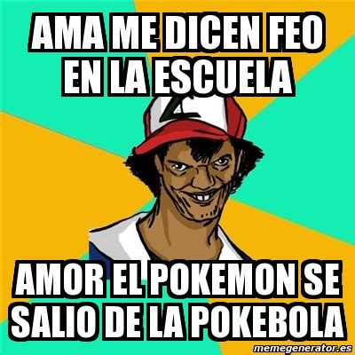 Meme Ash Pedreiro AMA ME DICEN FEO EN LA ESCUELA AMOR EL POKEMON SE