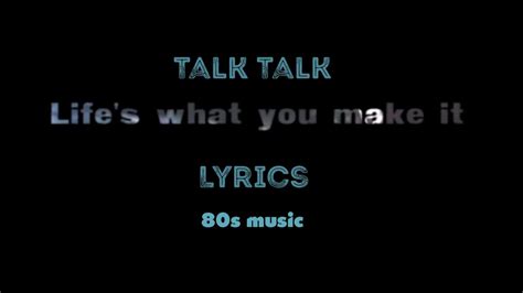 Talk Talk Life S What You Make It Lyrics Youtube