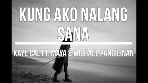 KUNG AKO NALANG SANA KAYE CAL Ft MAYA MICHAEL PANGILINAN LYRICS