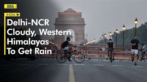 Imd Predicts Cloudy Sky In Delhi Ncr Today Rainfall Over Western