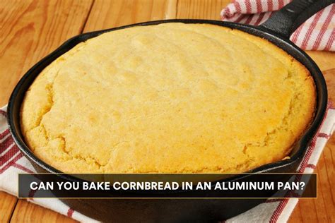 Can You Bake Cornbread In An Aluminum Pan Loving Food