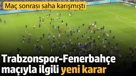 Olayl Trabzonspor Fenerbah E Ma Yla Ilgili Yeni Karar