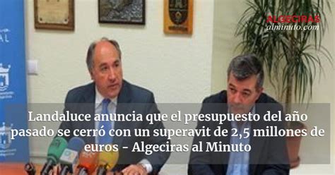 Landaluce Anuncia Que El Presupuesto Del A O Pasado Se Cerr Con Un