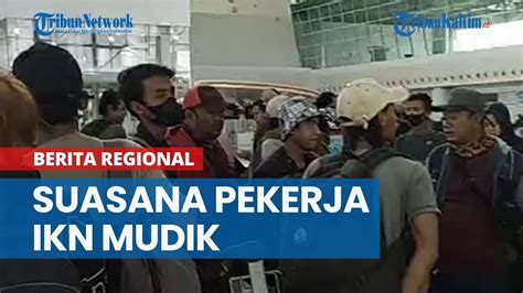 Suasana Pekerja IKN Nusantara Mudik Di Bandara Sams Balikpapan YouTube