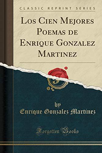 Los Cien Mejores Poemas De Enrique Gonzalez Martinez Classic Reprint