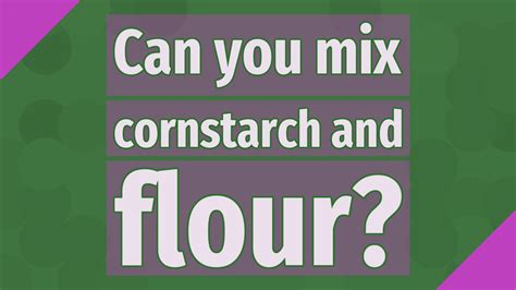 Can You Mix Cornstarch And Flour Youtube