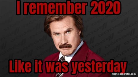 I remember 2020... Like it was yesterday - Meme Generator