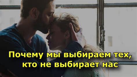 Почему мы выбираем тех, кто не выбирает нас. - YouTube