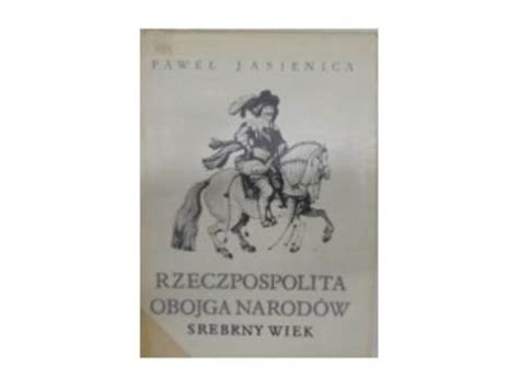 Rzeczpospolita Obojga Narod W Srebrny Wiek Tom Pawe Jasienica