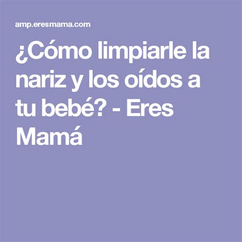 C Mo Limpiarle La Nariz Y Los O Dos A Tu Beb Nariz Ser Mama Y Bebe