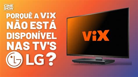 Porque a VIX e outros streamings não está disponível nas Smart TVs da