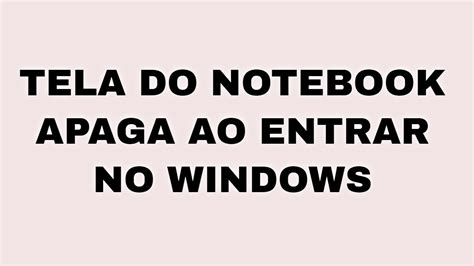 NOTEBOOK APAGA A TELA AO ENTRAR NO WINDOWS YouTube