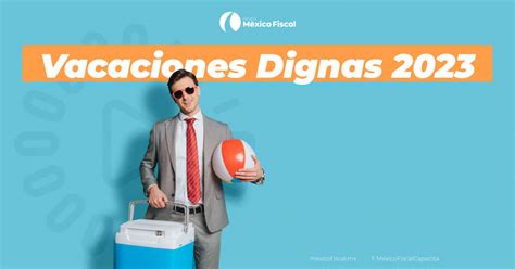 Vacaciones Dignas 2023 Grupo México Fiscal