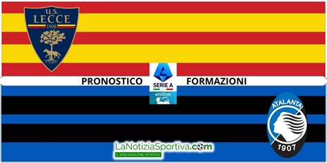 Lecce Atalanta Pronostico Formazioni Quote E Statistiche