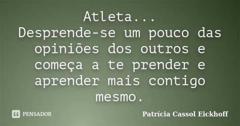 Atleta Desprende Se Um Pouco Das Patricia Cassol Eickhoff Pensador