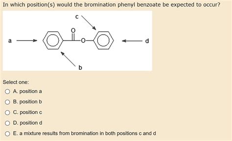 Solved In Which Position S Would The Bromination Phenyl Benzoate Be