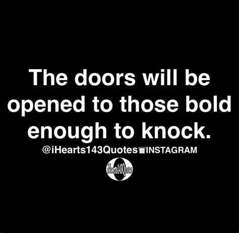 The doors will be opened to those bold enough to knock - Quotes