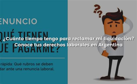 Cuánto tiempo tengo para reclamar mi liquidación Conoce tus derechos