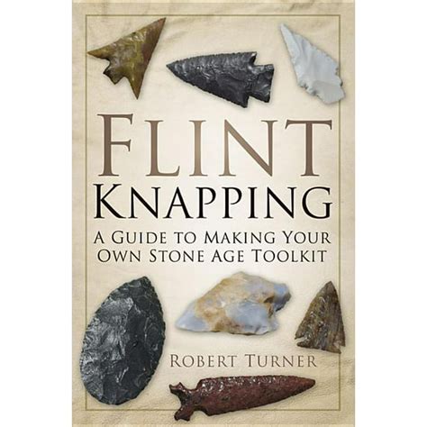 Flint Knapping A Guide To Making Your Own Stone Age Tool Kit