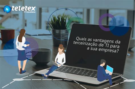 Quais As Vantagens Da Terceiriza O De Ti Para A Sua Empresa Teletex