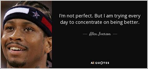 Allen Iverson Quote Im Not Perfect But I Am Trying Every Day To