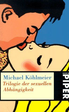 Trilogie der sexuellen Abhängigkeit by Michael Köhlmeier Goodreads