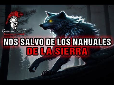 Nos Salvo De Los NAHUALES De La SIERRA Relato De Terror YouTube