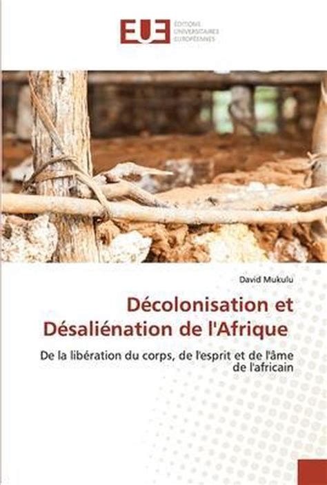 Décolonisation Et Désaliénation De Lafrique David Mukulu