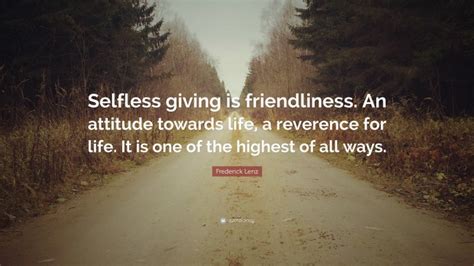 Frederick Lenz Quote Selfless Giving Is Friendliness An Attitude